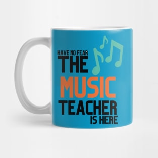 HABVE NO FEAR THE MUSIC TEACHER IS HERE Mug